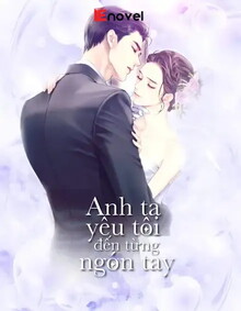 ANH TA YÊU TÔI ĐẾN TỪNG NGÓN TAY