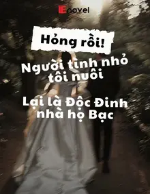  Hỏng Rồi! Người Tình Nhỏ Tôi Nuôi Lại Là Độc Đinh Nhà Họ Bạc