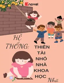 Hệ Thống: Thiên Tài Nhỏ Nhà Khoa Học 