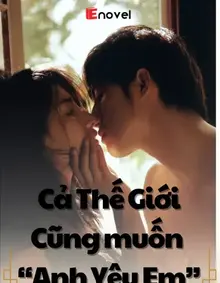 Cả Thế Giới Cũng Muốn Anh Yêu Em